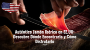 Auténtico Jamón Ibérico en EE.UU Descubre Dónde Encontrarlo y Cómo Disfrutarlo