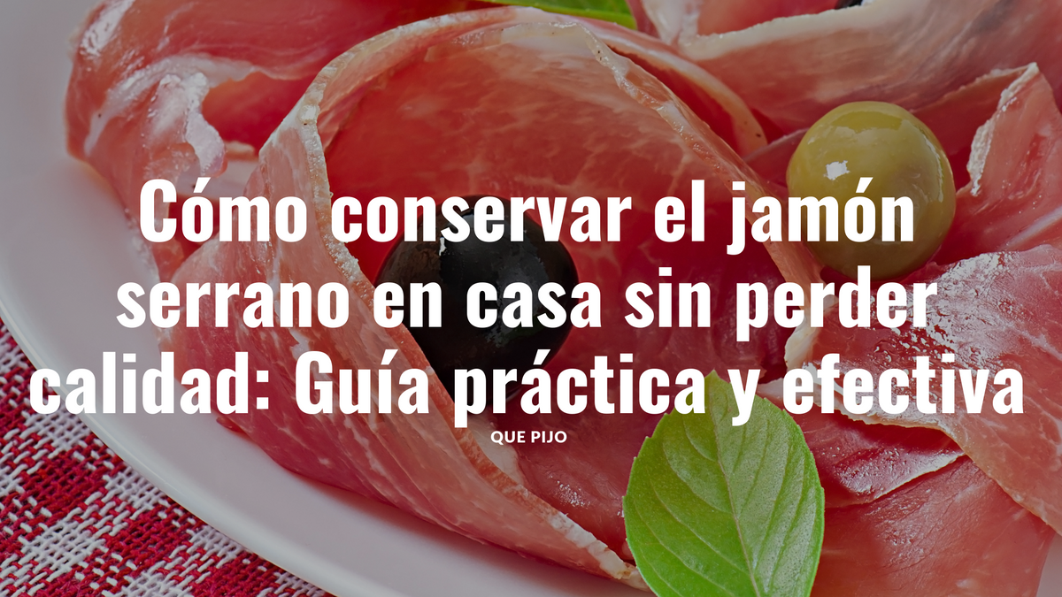 Cómo conservar el jamón serrano en casa sin perder calidad: Guía práct