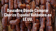 Descubre Dónde Comprar Chorizo Español Auténtico en EE.UU.