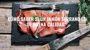 Descubre Cómo Identificar un Jamón Serrano de Calidad: Consejos Clave para tu Próxima Compra