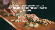 Descubre el Jamón Serrano Perfecto: Top Marcas en EE.UU. para Deleitar tu Paladar