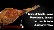Trucos Infalibles para Mantener tu Jamón Serrano Abierto Jugoso y Fresco